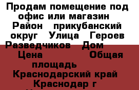 Продам помещение под офис или магазин › Район ­ прикубанский округ › Улица ­ Героев-Разведчиков › Дом ­ 21/2 › Цена ­ 410 000 › Общая площадь ­ 20 - Краснодарский край, Краснодар г. Недвижимость » Помещения продажа   . Краснодарский край,Краснодар г.